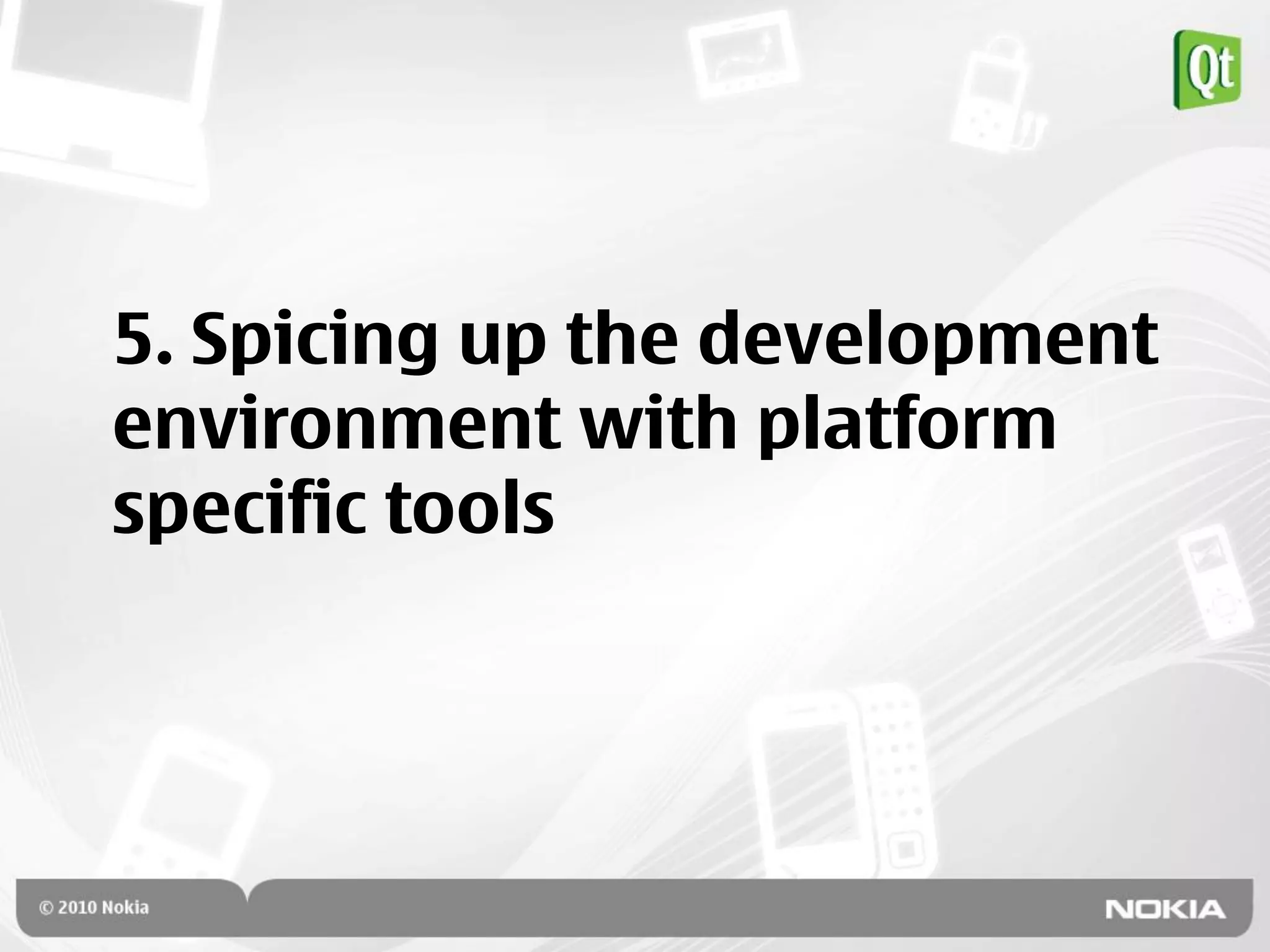 5. Spicing up the development
environment with platform
specific tools
 