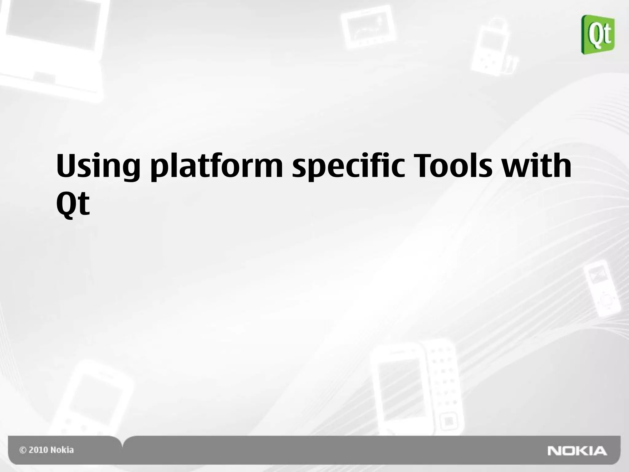 Using platform specific Tools with
Qt
 