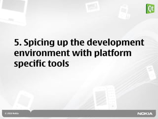 5. Spicing up the development
environment with platform
specific tools
 