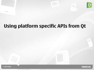 Using platform specific APIs from Qt
 
