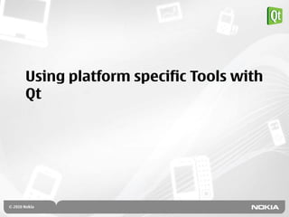 Using platform specific Tools with
Qt
 