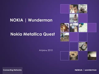 Connecting Networks NOKIA | Wunderman  Nokia Metallica Quest Апрель 2010  