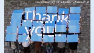 “A goal is a dream with a deadline” – Napoleon Hill
 