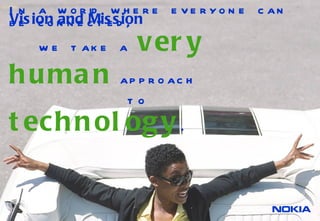 Vision and Mission In a world where everyone can be connected, we take a   very human   approach   to   technology . 