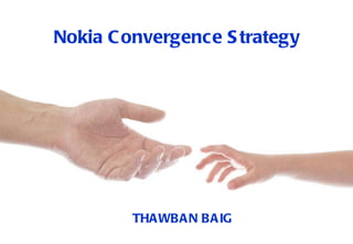 Nokia Convergence Strategy   THAWBAN BAIG 