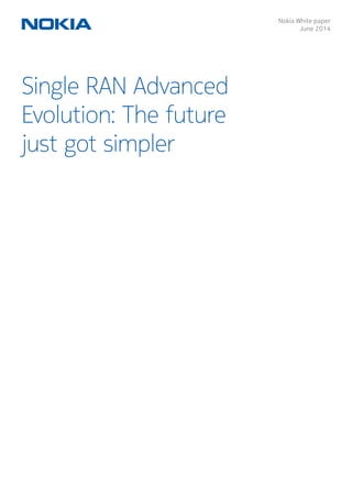 Single RAN Advanced
Evolution: The future
just got simpler
Nokia White paper
June 2014
 