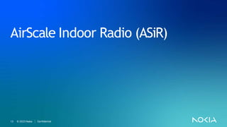 Nokia internal use
13 © 2023 Nokia
AirScale Indoor Radio (ASiR)
Confidential
 