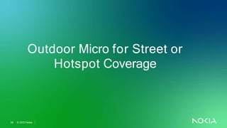 Outdoor Micro for Street or
Hotspot Coverage
38 © 2023 Nokia
 