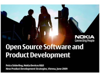 Open Source Software and
Product Development
Petra Söderling, Nokia Devices R&D
New Product Development Strategies, Vienna, June 2009
 