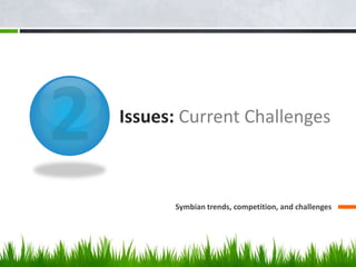 Issues: Current Challenges



      Symbian trends, competition, and challenges
 