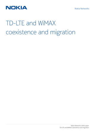 Nokia Networks white paper
TD-LTE and WiMAX coexistence and migration
TD-LTE and WiMAX
coexistence and migration
Nokia Networks
 