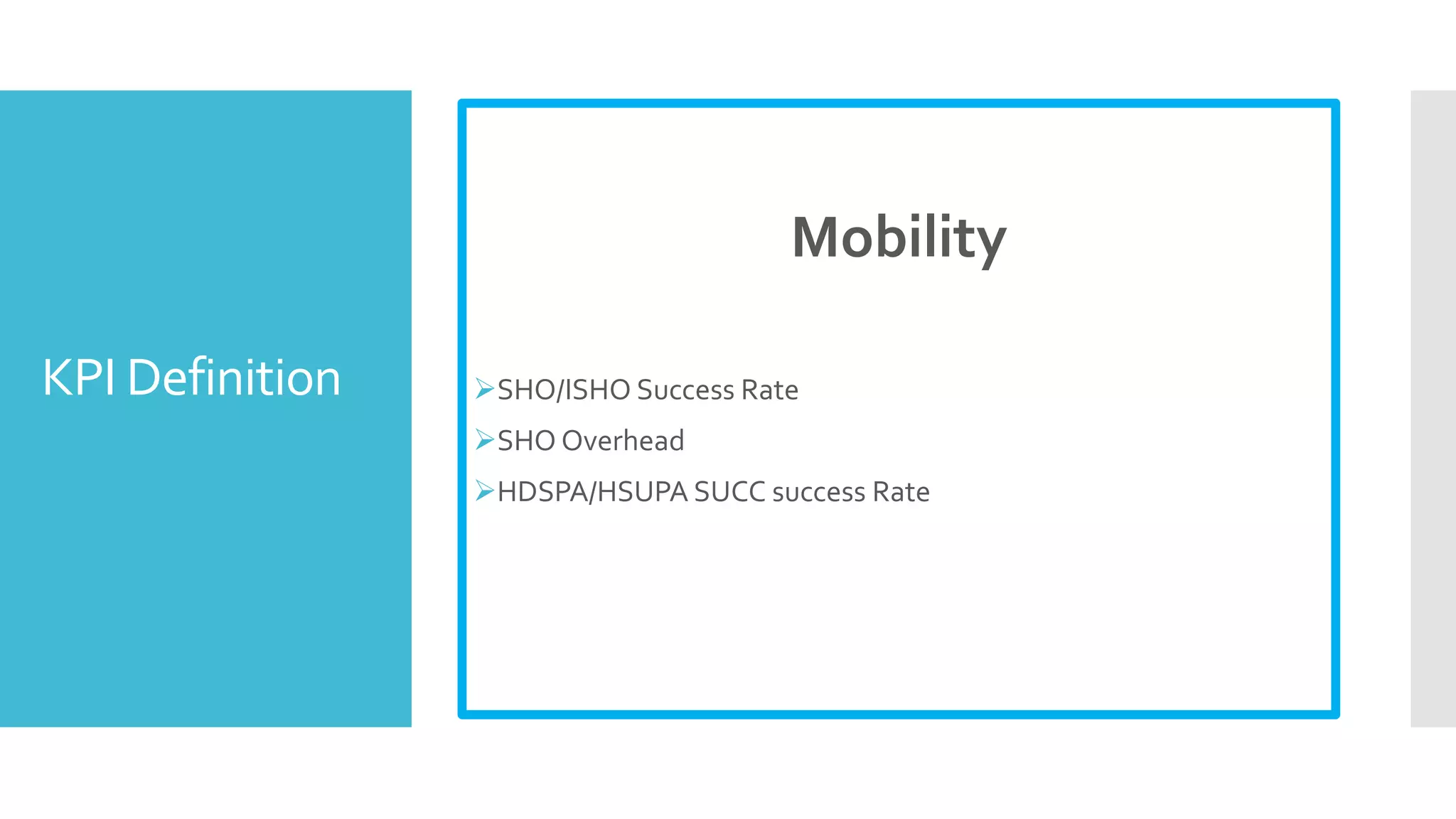 KPI Definition
Mobility
SHO/ISHO Success Rate
SHO Overhead
HDSPA/HSUPA SUCC success Rate
 