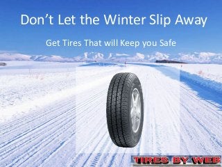 Don’t Let the Winter Slip Away
Get Tires That will Keep you Safe
 