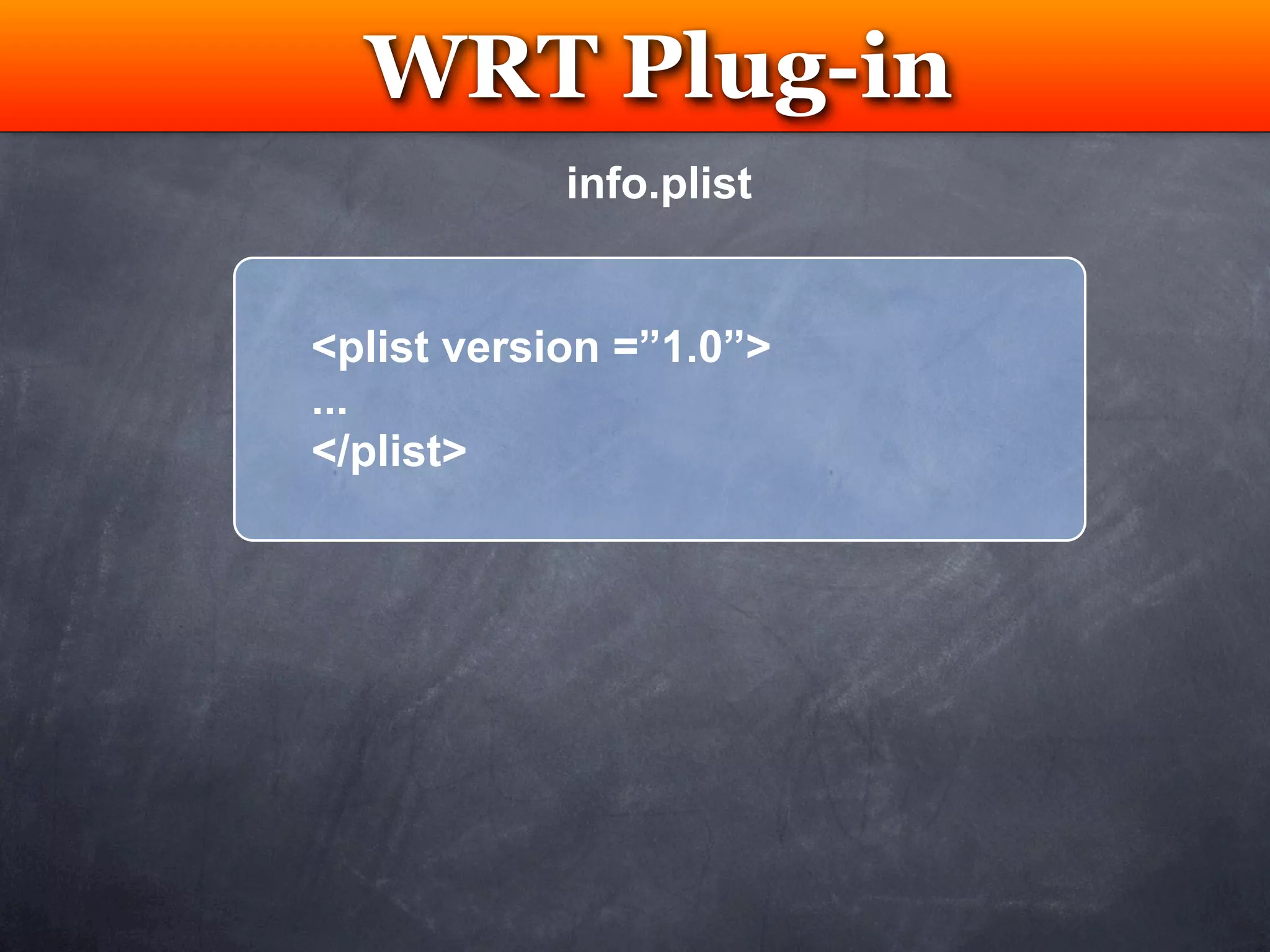 WRT Plug-in
   Testing
            info.plist


<plist version =”1.0”>
...
</plist>
 