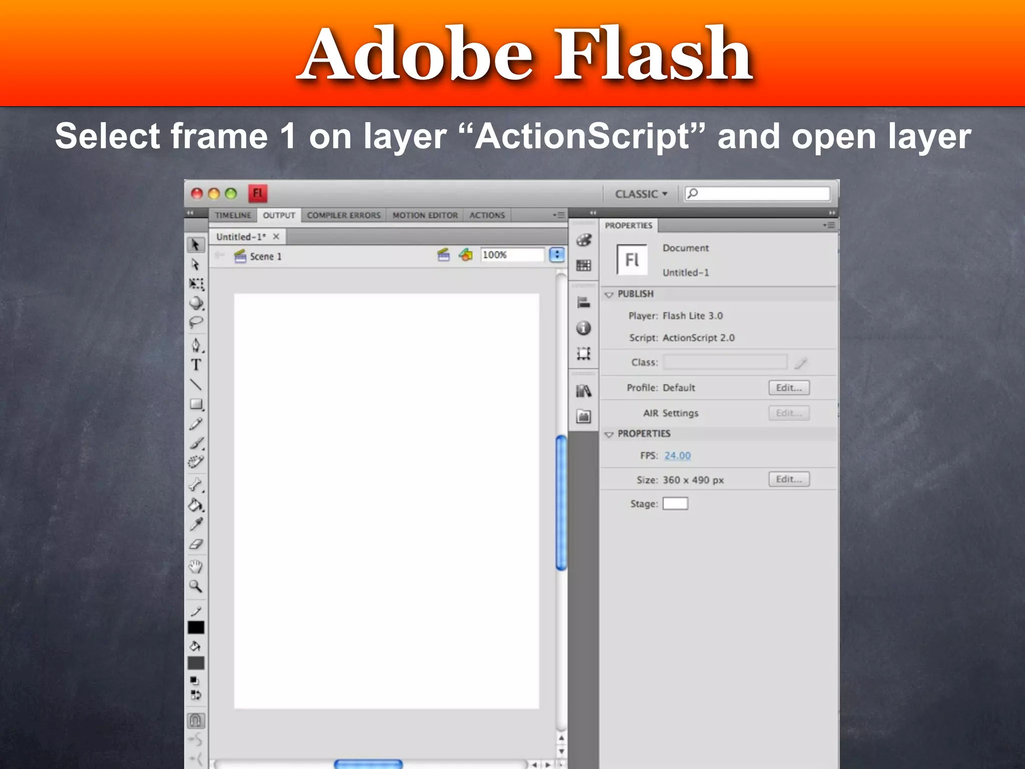 Adobe Flash
                Testing
Select frame 1 on layer “ActionScript” and open layer
 