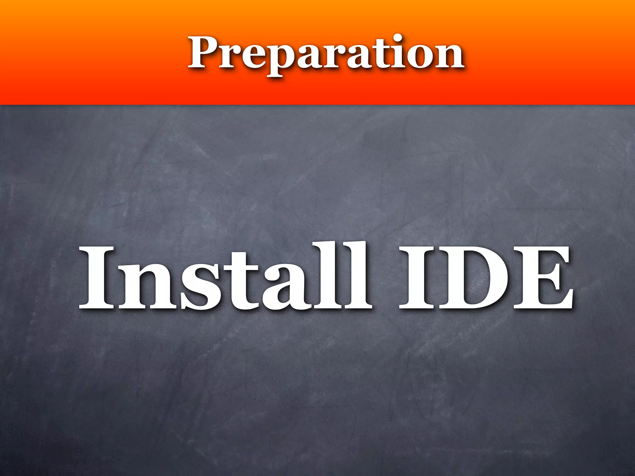 Preparation




Install IDE
 