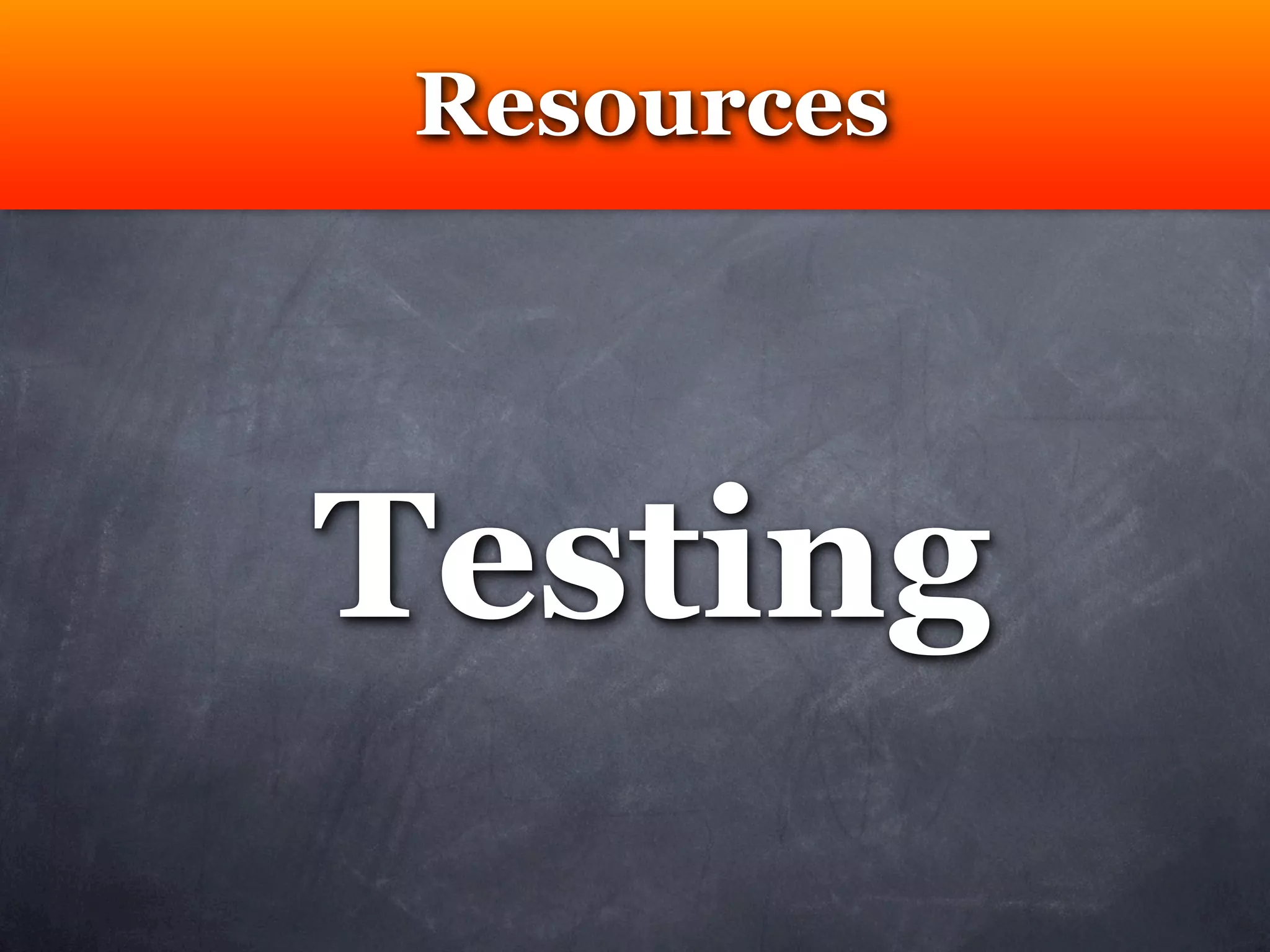 Resources




Testing
 