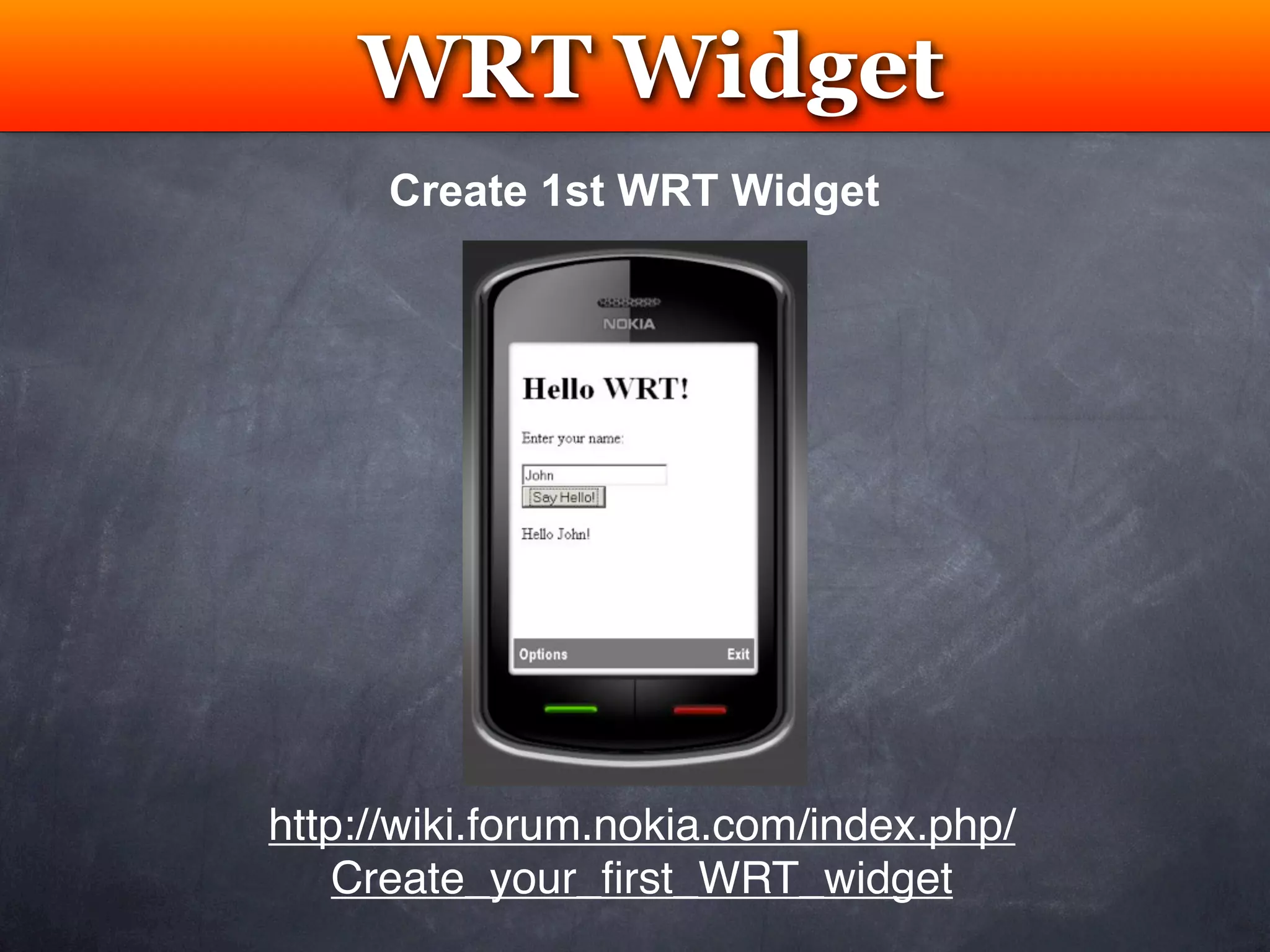 WRT Widget
     Testing
      Create 1st WRT Widget




http://wiki.forum.nokia.com/index.php/
    Create_your_ﬁrst_WRT_widget
 