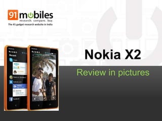 Nokia X2 
Review in pictures 
The #1 gadget research website in India 
 