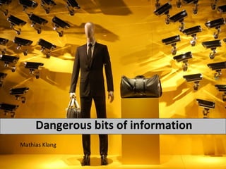 <ul><li>Mathias Klang </li></ul>Dangerous bits of information 