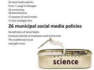 26 municipal social media policies <ul><li>26 social media policies </li></ul><ul><li>From < 1 page to 20 pages </li></ul>...