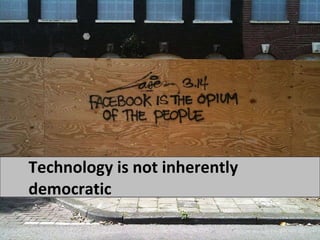 Technology is not inherently democratic 