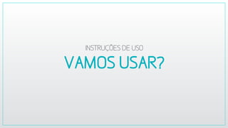 VAMOSUSAR?
INSTRUÇÕESDEUSO
 