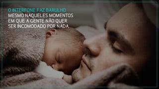 O INTERFONE FAZ BARULHO
MESMO NAQUELES MOMENTOS
EM QUE A GENTE NÃO QUER
SER INCOMODADO POR NADA.
 