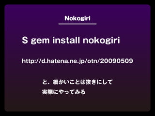 Nokogiri



$ gem install nokogiri

http://d.hatena.ne.jp/otn/20090509


      と、細かいことは抜きにして
      実際にやってみる
 