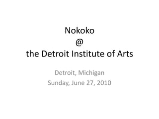 Nokoko@the Detroit Institute of Arts Detroit, Michigan Sunday, June 27, 2010 