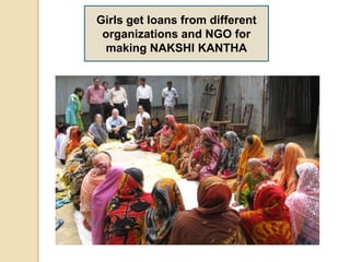 Girls get loans from different
organizations and NGO for
making NAKSHI KANTHA
 