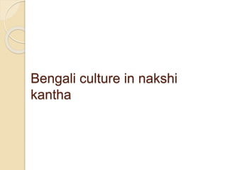 Bengali culture in nakshi
kantha
 