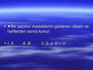    Bir yazının maddelerini gösteren rakam ve harflerden sonra konur: I. II.  A. B.  1. 2.  a. b.  i. ii. 