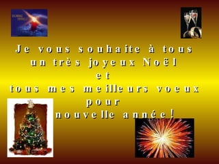 Je vous souhaite à tous un très joyeux Noël  et  tous mes meilleurs voeux pour  la nouvelle année! 