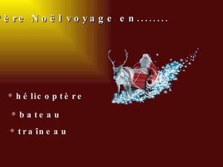 Le Père Noël voyage en........ hélicoptère bateau   traîneau 