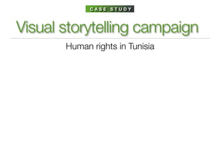 CASE STUDY



Visual storytelling campaign
       Human rights in Tunisia
 