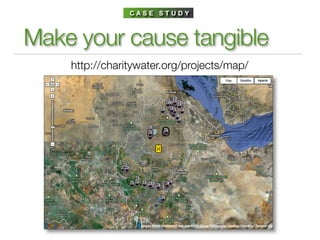 CASE STUDY



Make your cause tangible
    http://charitywater.org/projects/map/
 