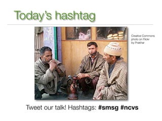 Today’s hashtag
                                    Creative Commons
                                    photo on Flickr
                                    by Prakhar




  Tweet our talk! Hashtags: #smsg #ncvs
 
