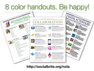 8 color handouts. Be happy!




      http://socialbrite.org/nola
 