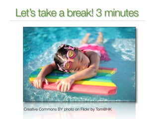 Let’s take a break! 3 minutes




 Creative Commons BY photo on Flickr by Tom@HK
 