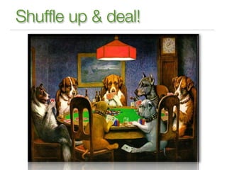Shuffle up & deal!
 