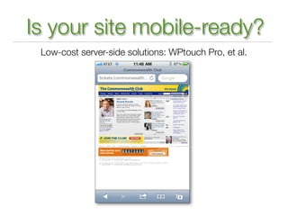 Is your site mobile-ready?
 Low-cost server-side solutions: WPtouch Pro, et al.
 