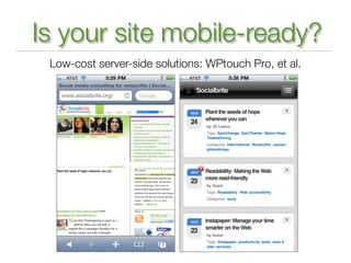 Is your site mobile-ready?
 Low-cost server-side solutions: WPtouch Pro, et al.
 