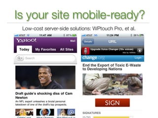 Is your site mobile-ready?
 Low-cost server-side solutions: WPtouch Pro, et al.
 