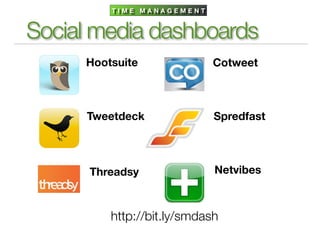 TIME MANAGEMENT


Social media dashboards
     Hootsuite              Cotweet



     Tweetdeck              Spredfast



      Threadsy              Netvibes



         http://bit.ly/smdash
 