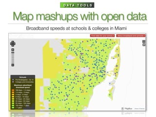 D ATA T O O L S



Map mashups with open data
  Broadband speeds at schools & colleges in Miami
 