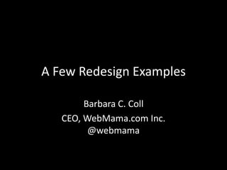 A Few Redesign Examples
Barbara C. Coll
CEO, WebMama.com Inc.
@webmama
 