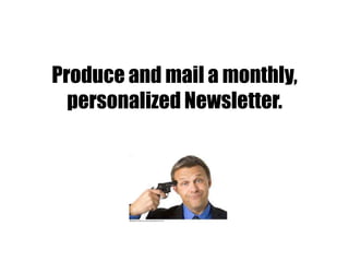 Produce and mail a monthly,
personalized Newsletter.
 