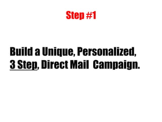 Step #1
Build a Unique, Personalized,
3 Step, Direct Mail Campaign.
 