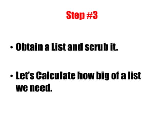 Step #3
• Obtain a List and scrub it.
• Let‟s Calculate how big of a list
we need.
 